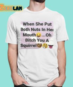 When She Put Both Nuts In Her Mouth Oh Bitch You A Squirrel Shirt 16 1