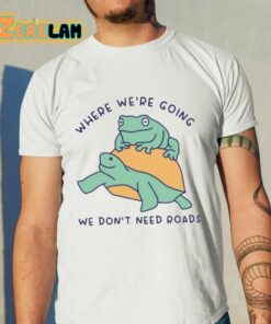 Where Were Going We Dont Need Roads Shirt 11 1