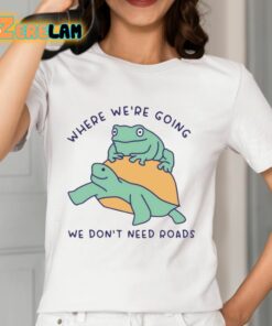 Where Were Going We Dont Need Roads Shirt 12 1