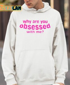 Why Are You Obsessed With Me Shirt 14 1