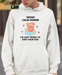 Woah Calm Down Im Just Trying To Date Your Dad Shirt 14 1