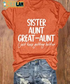 Womens Sister Aunt Great Aunt I Just Keep Getting Better Print T shirt 1