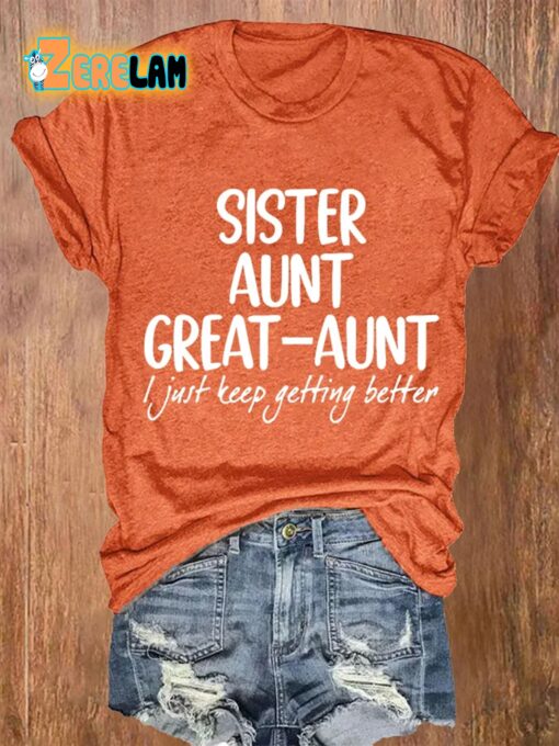 Women’s Sister Aunt Great-Aunt I Just Keep Getting Better Print T-shirt