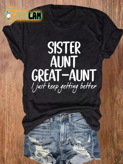Women’s Sister Aunt Great-Aunt I Just Keep Getting Better Print T-shirt