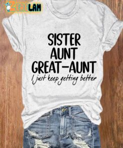 Womens Sister Aunt Great Aunt I Just Keep Getting Better Print T shirt 3