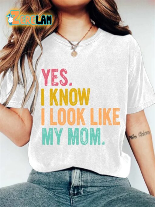 Women’s Yes I Know I Look Like My Mom Print T-shirt