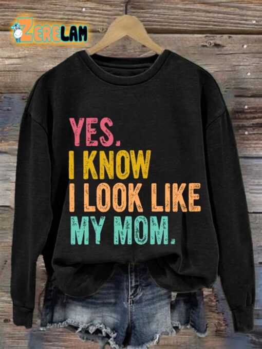Women’s Yes I Know I Look Like My Mom Sweatshirt