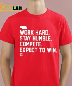 Work Hard Stay Humble Compete Expect To Win Shirt