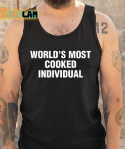 Worlds Most Cooked Individual Shirt 6 1
