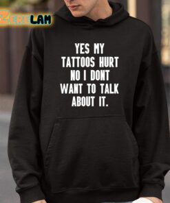 Yes My Tattoos Hurt No I Dont Want To Talk About It Shirt 9 1