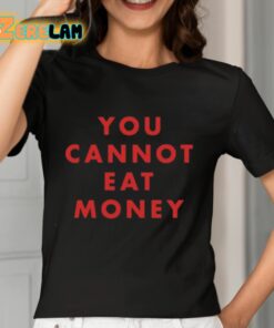 You Cannot Eat Money Shirt 7 1