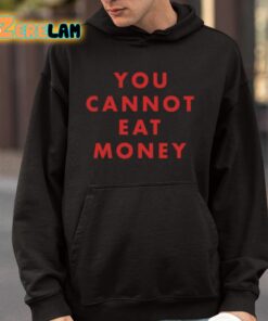 You Cannot Eat Money Shirt 9 1