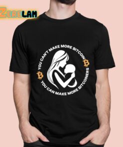 You Cant Make More Bitcoin You Can Make More Bitcoiners Shirt 11 1