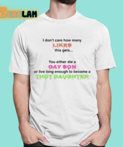 You Either Die A Gay Son Or Live Long Enough To Become A Thot Daughter Shirt 16 1