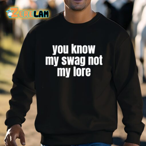 You Know My Swag Not My Lore Shirt