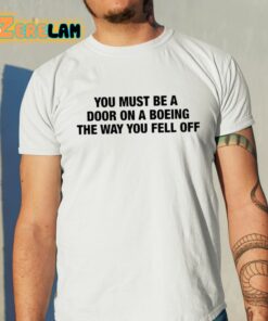You Must Be A Door On A Boeing The Way You Fell Off Shirt 11 1