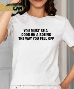 You Must Be A Door On A Boeing The Way You Fell Off Shirt 12 1