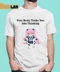 Your Brain Tricks You Into Thinking Shirt 16 1