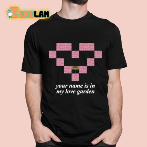 Your Name Is In My Love Garden Shirt