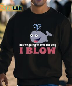 Youre Going To Love The Way I Blow Shirt 8 1