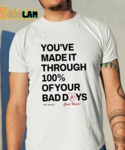 Youve Made It Through 100 Percent Of Your Bad Days Shirt 11 1