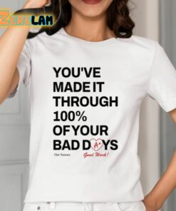 Youve Made It Through 100 Percent Of Your Bad Days Shirt 12 1