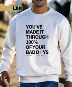 Youve Made It Through 100 Percent Of Your Bad Days Shirt 13 1