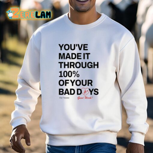 You’ve Made It Through 100 Percent Of Your Bad Days Shirt