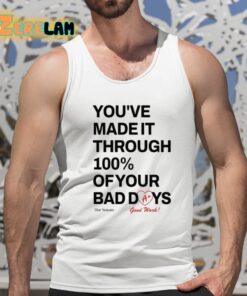 Youve Made It Through 100 Percent Of Your Bad Days Shirt 15 1