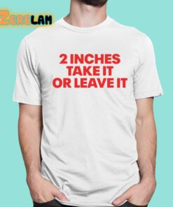 2 Inches Take It Or Leave It Shirt 1 1