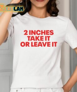 2 Inches Take It Or Leave It Shirt 2 1