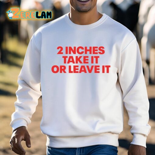 2 Inches Take It Or Leave It Shirt