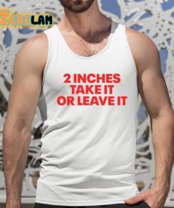 2 Inches Take It Or Leave It Shirt 5 1