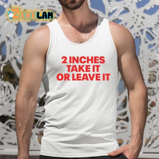 2 Inches Take It Or Leave It Shirt