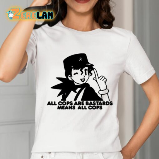 All Cops Are Bastards Means All Cops Shirt