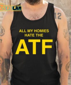 All My Homies Hate The ATF Shirt 5 1