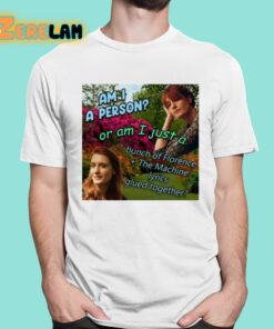 Am I A Person Or Am I Just A Bunch Of Florence The Machine Lyrics Glued Together Shirt 1 1