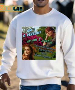 Am I A Person Or Am I Just A Bunch Of Florence The Machine Lyrics Glued Together Shirt 3 1