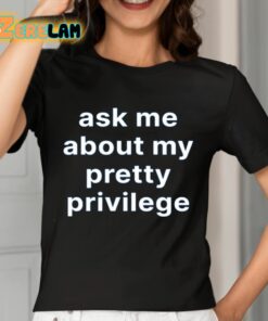 Ask Me About My Pretty Privilege Shirt 2 1