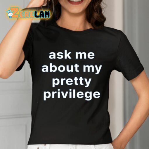 Ask Me About My Pretty Privilege Shirt