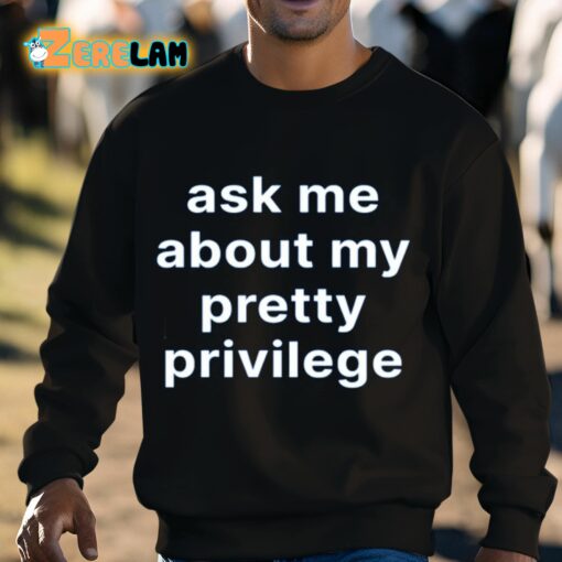 Ask Me About My Pretty Privilege Shirt