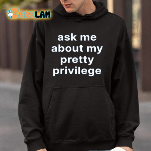 Ask Me About My Pretty Privilege Shirt