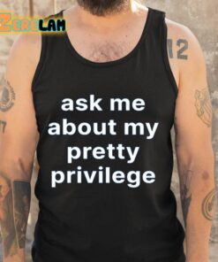 Ask Me About My Pretty Privilege Shirt 5 1