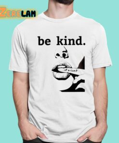 Be Kind Of A Cunt Shirt