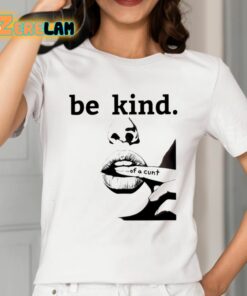 Be Kind Of A Cunt Shirt 2 1