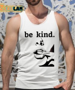 Be Kind Of A Cunt Shirt 5 1