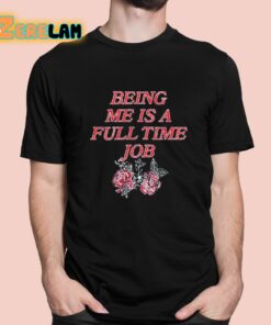 Being Me Is A Full Time Job Shirt 1 1