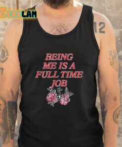 Being Me Is A Full Time Job Shirt 5 1