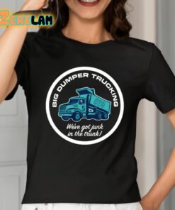 Big Dumper Trucking Weve Got Junk In The Trunk Shirt 2 1