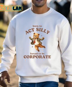 Born To Act Silly Forced To Be Corporate Shirt 3 1